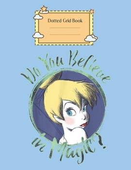 Dotted Grid Book: Disney Peter Pan Tinkerbell Do You Believe In Magic Peter Pan Theme Dotted Grid Notebook for Girls Teens Kids Journal for Kids Blank Lined 110 Pages of 8.5x11 The Diary and Journals