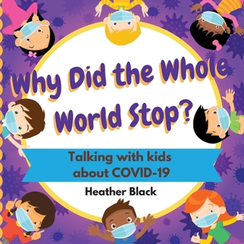 Paperback Why Did the Whole World Stop?: Talking With Kids About COVID-19 Book