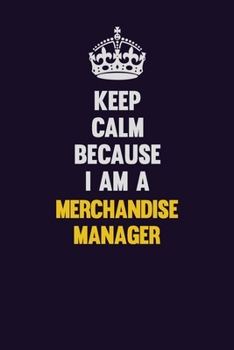 Paperback Keep Calm Because I Am A Merchandise Manager: Motivational and inspirational career blank lined gift notebook with matte finish Book