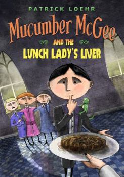 Mucumber McGee and the Lunch Lady's Liver - Book #2 of the Mucumber McGee