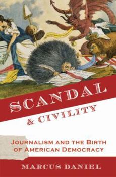 Hardcover Scandal and Civility: Journalism and the Birth of American Democracy Book