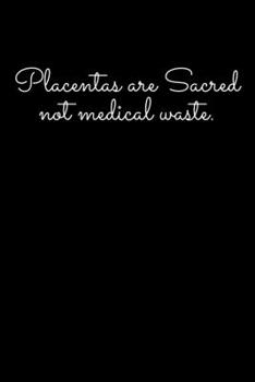 Placentas are Sacred not Medical Waste: Journal / Notebook / Diary Gift - 6”x9” - 120 pages - White Lined Paper - Matte Cover