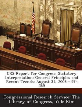 Paperback Crs Report for Congress: Statutory Interpretation: General Principles and Recent Trends: August 31, 2008 - 97-589 Book