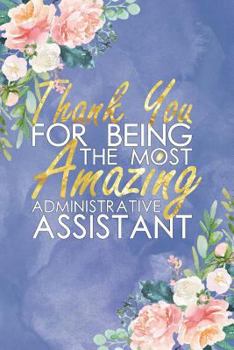 Thank You For Being The Most Amazing Administrative Assistant: Floral, Lightly Lined, Purple Blue 120 Page Journaling Notebook Perfect For Christmas , Birthdays , Administrative Professionals' Day