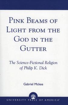 Paperback Pink Beams of Light from the God in the Gutter: The Science-Fictional Religion of Philip K. Dick Book