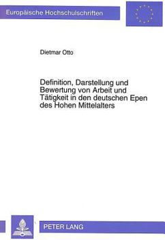 Definition, Darstellung Und Bewertung Von Arbeit Und Taetigkeit in Den Deutschen Epen Des Hohen Mittelalters