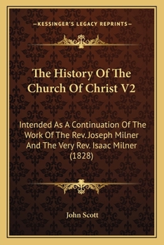 The History Of The Church Of Christ V2: Intended As A Continuation Of The Work Of The Rev. Joseph Milner And The Very Rev. Isaac Milner