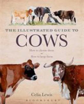 Hardcover The Illustrated Guide to Cows: How to Choose Them - How to Keep Them Book