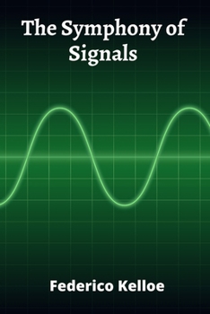 Paperback The Symphony of Signals: Orchestrating Efficient and Reliable Communication Through Advanced Signal Processing Architectures Book
