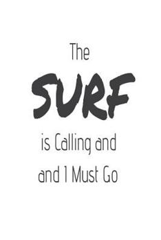 The Surf Is Calling and I Must Go: Funny Surfing Beach Activity Gift Notebook