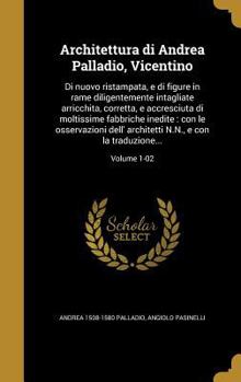 Hardcover Architettura Di Andrea Palladio, Vicentino: Di Nuovo Ristampata, E Di Figure in Rame Diligentemente Intagliate Arricchita, Corretta, E Accresciuta Di [Italian] Book