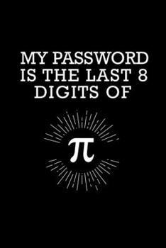 My Password Is The Last 8 Digits Of Pi: Pi Day Journal | Funny Math Humor Gift Idea for Mathematics Mini Notepad Teacher Appreciation Day Notebook For Students