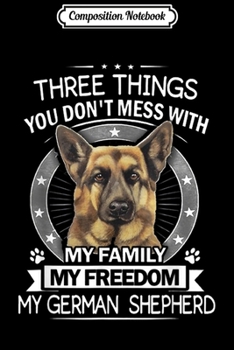 Composition Notebook: German Shepherd - Three Things you don't mess with Journal/Notebook Blank Lined Ruled 6x9 100 Pages