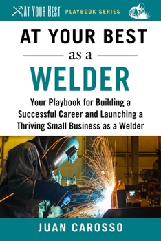 Paperback At Your Best as a Welder: Your Playbook for Building a Successful Career and Launching a Thriving Small Business as a Welder Book