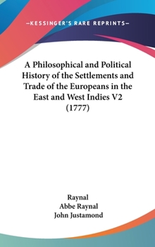 A Philosophical And Political History Of The Settlements And Trade Of The Europeans In The East And West Indies V2