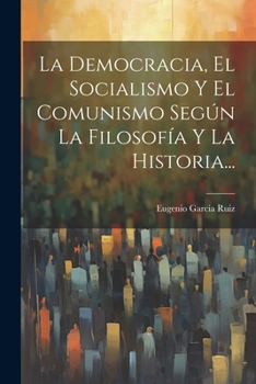 Paperback La Democracia, El Socialismo Y El Comunismo Según La Filosofía Y La Historia... [Spanish] Book