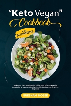 Paperback Keto Vegan Cookbook for Beginners: Make your Plant Based Meals Exciting in 44 Different Ways by Introducing a Low-Carb, High Fat Keto Diet Recipes Spe Book