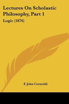 Paperback Lectures On Scholastic Philosophy, Part 1: Logic (1876) Book