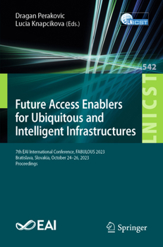 Future Access Enablers for Ubiquitous and Intelligent Infrastructures: 7th EAI International Conference, FABULOUS 2023, Bratislava, Slovakia, October ... and Telecommunications Engineering, 542)