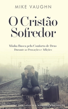 Suffering Christian: My Search for God's Comfort During Trial and Affliction