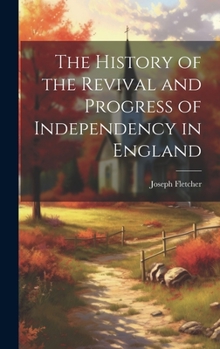 Hardcover The History of the Revival and Progress of Independency in England Book