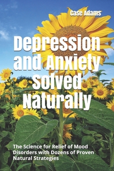 Paperback Depression and Anxiety Solved Naturally: The Science for Relief of Mood Disorders with Dozens of Proven Natural Strategies Book