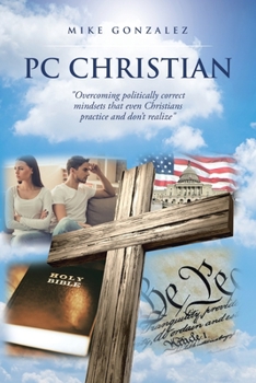Paperback PC Christian: "Overcoming politically correct mindsets that even Christians practice and don't realize" Book