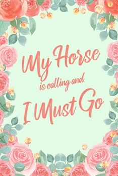 My Horse Is Calling And I Must Go: 6x9" Floral Dot Bullet Notebook/Journal Funny Adventure, Travel, Vacation, Holiday Diary Gift Idea