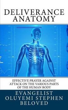 Deliverance Anatomy: Effective Prayer Against Attack on the Various Parts of the Human Body
