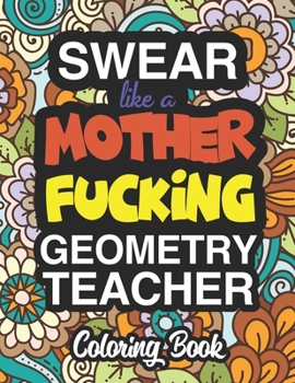 Paperback Swear Like A Mother Fucking Geometry Teacher: Coloring Books For Geometry Teachers Book