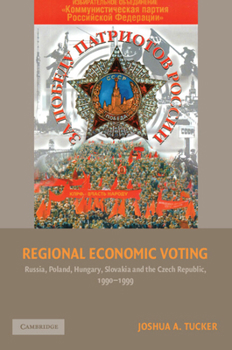 Regional Economic Voting: Russia, Poland, Hungary, Slovakia, and the Czech Republic, 19901999: Russia, Poland, Hungary, Slovakia, and the Czech Republic, ... - Book  of the Cambridge Studies in Comparative Politics