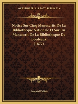 Paperback Notice Sur Cinq Manuscrits De La Bibliotheque Nationale Et Sur Un Manuscrit De La Bibliotheque De Bordeaux (1877) [French] Book