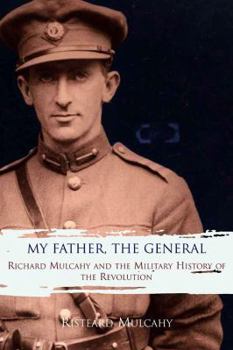 Paperback My Father, the General: Richard Mulcahy and the Military History of the Revolution Book