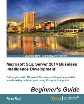 Paperback Microsoft SQL Server 2014 Business Intelligence Development Beginner's Guide: Get to grips with Microsoft Business Intelligence and Data Warehousing t Book