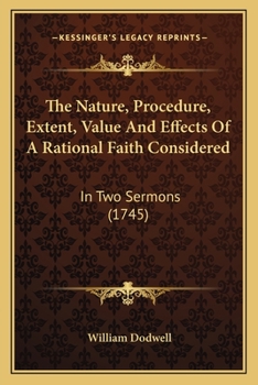 Paperback The Nature, Procedure, Extent, Value And Effects Of A Rational Faith Considered: In Two Sermons (1745) Book