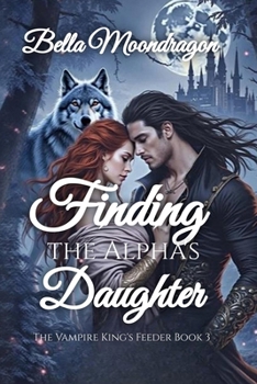 Finding the Alpha's Daughter : The Vampire King's Feeder Book 3