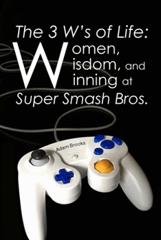 Paperback The 3 W's of Life: Women, Wisdom, and Winning at Super Smash Bros. Book