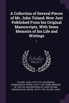 Paperback A Collection of Several Pieces of Mr. John Toland: Now Just Published from His Original Manuscripts, with Some Memoirs of His Life and Writings: 1 Book