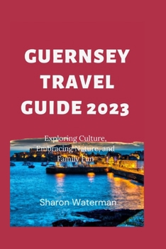 Paperback The Ultimate Guernsey Travel Guide 2023: Exploring Culture, Embracing Nature, and Family Fun Book