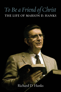 Hardcover To Be a Friend of Christ: The Life of Marion D. Hanks Book