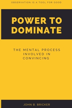 Paperback Power to Dominate: The mental process involved in convincing Book