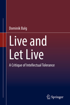 Hardcover Live and Let Live: A Critique of Intellectual Tolerance Book
