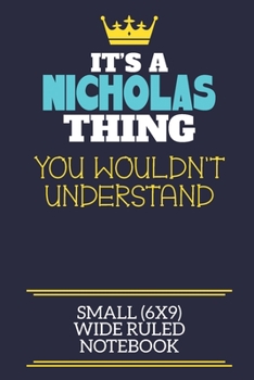 Paperback It's A Nicholas Thing You Wouldn't Understand Small (6x9) Wide Ruled Notebook: A cute book to write in for any book lovers, doodle writers and budding Book