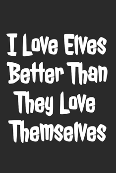 I Love Elves Better Than They Love Themselves: Blank Lined Notebook