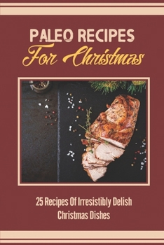 Paperback Paleo Recipes For Christmas: 25 Recipes Of Irresistibly Delish Christmas Dishes Book