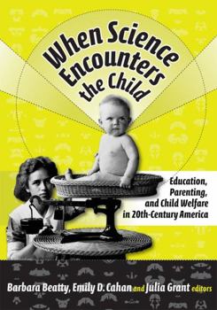 Paperback When Science Encounters the Child: Education, Parenting, and Child Welfare in 20th-Century America Book