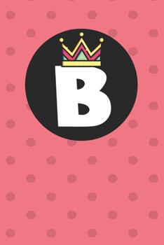 B : Personalized B letter notebook ! Unique customized Gift for whose names begin with B, beautiful journal for Men / Women -  with 120 Page , ... ( B notebook): The best gift for B letter