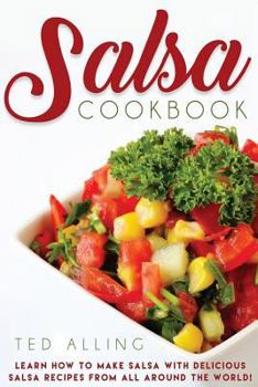 Paperback Salsa Cookbook: Learn How to Make Salsa with Delicious Salsa Recipes from All Around the World! Book