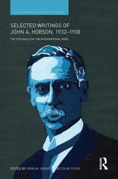 Hardcover Selected Writings of John A. Hobson 1932-1938: The Struggle for the International Mind Book