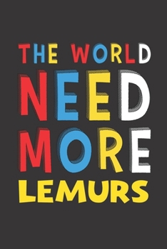 The World Need More Lemurs: Lemurs Lovers Funny Gifts Journal Lined Notebook 6x9 120 Pages